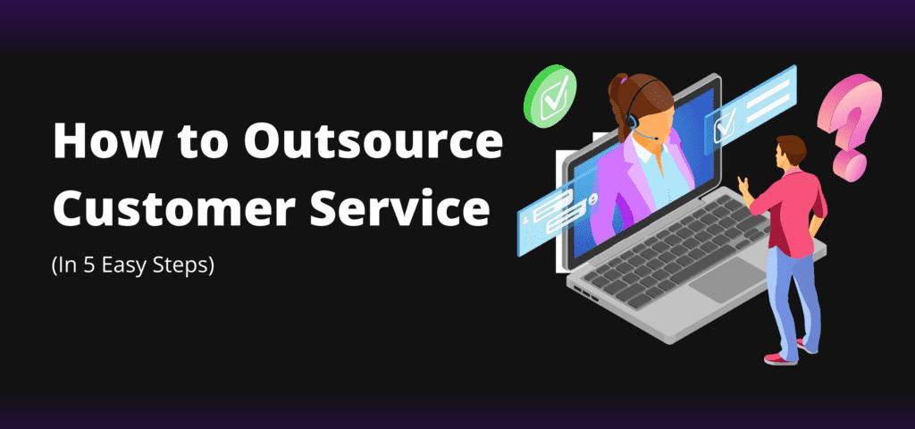 How to Outsource Customer Service in 2023 (5 easy steps)